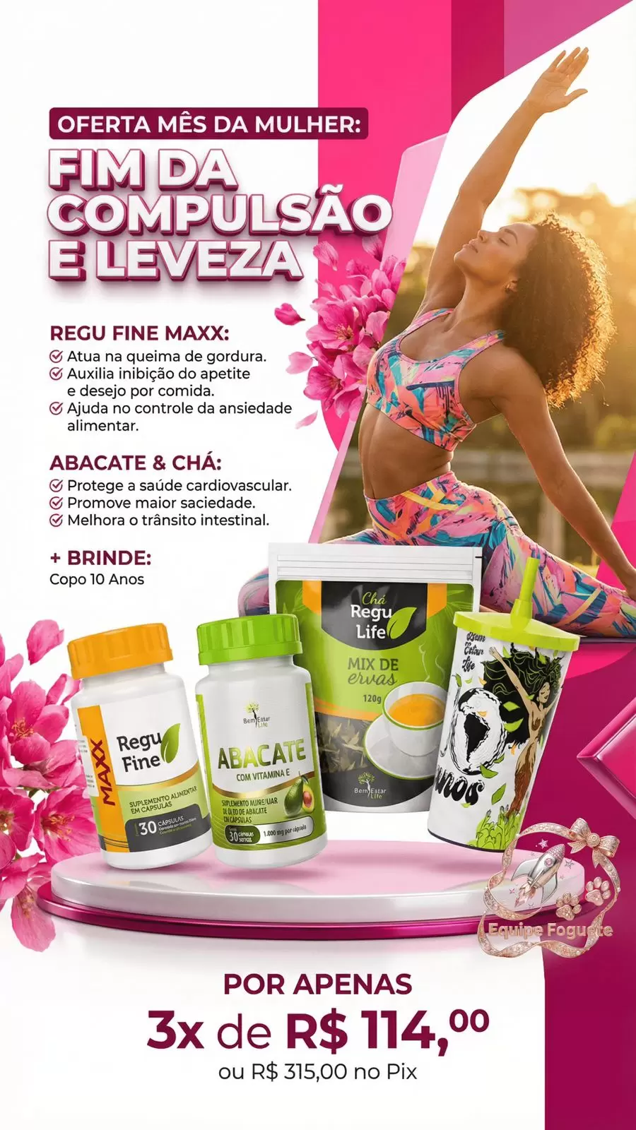 NA COMPRA DE REGU FINE MAXX + ABACATE 30 CAPS + CHA REGU LIFE PACOTE 120 GR. BRINDE: COPO COM CANUDO 550 ML COMEMORATIVO 10 ANOS